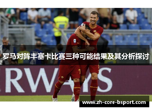 罗马对阵丰塞卡比赛三种可能结果及其分析探讨