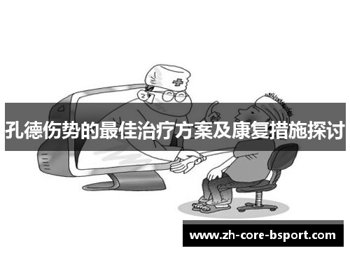 孔德伤势的最佳治疗方案及康复措施探讨 孔德伤势的最佳治疗方案及康复措施探讨
