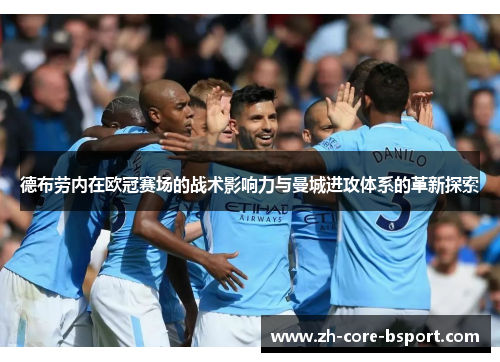 德布劳内在欧冠赛场的战术影响力与曼城进攻体系的革新探索 德布劳内在欧冠赛场的战术影响力与曼城进攻体系的革新探索