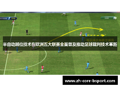 半自动越位技术在欧洲五大联赛全面普及推动足球裁判技术革新 半自动越位技术在欧洲五大联赛全面普及推动足球裁判技术革新