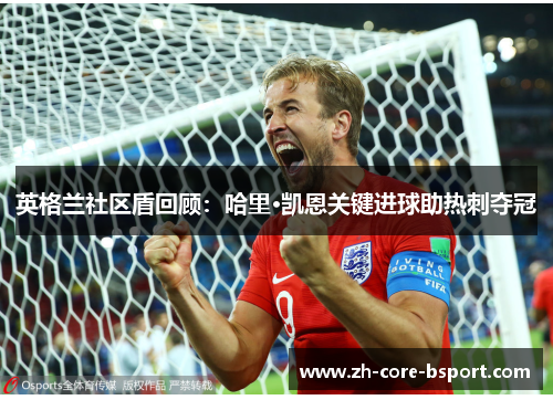 英格兰社区盾回顾：哈里·凯恩关键进球助热刺夺冠